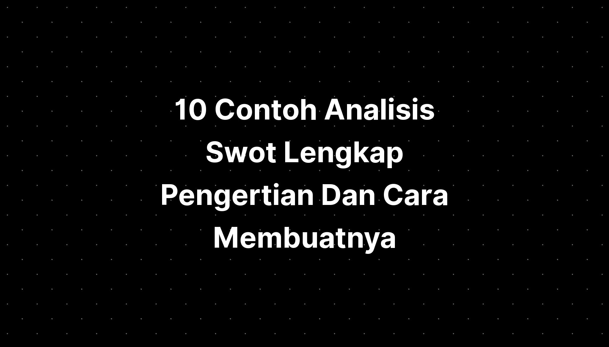 Contoh Analisis Swot Lengkap Pengertian Dan Cara Membuatnya Riset